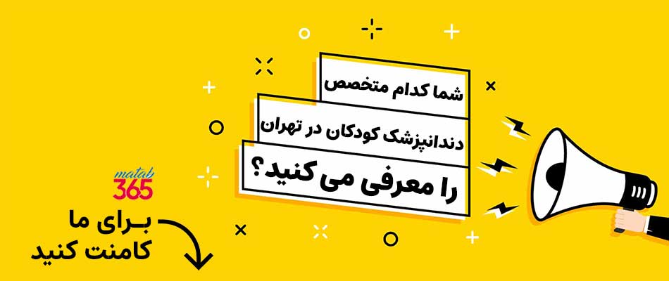 شما کدام متخصص دندانپزشک کودکان در تهران را معرفی می کنید؟